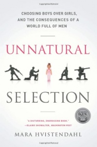 Unnatural Selection: Choosing Boys Over Girls, and the Consequences of a World Full of Men