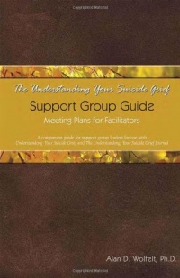 The Understanding Your Suicide Grief Support Group Guide: Meeting Plans for Facilitators (Understanding Your Grief)