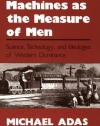 Machines as the Measure of Men: Science, Technology, and Ideologies of Western Dominance (Cornell Studies in Comparative History)