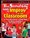 The Second City Guide to Improv in the Classroom: Using Improvisation to Teach Skills and Boost Learning