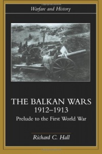 The Balkan Wars 1912-1913: Prelude to the First World War (Warfare and History)