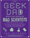 The Geek Dad Book for Aspiring Mad Scientists: The Coolest Experiments and Projects for Science Fairs and Family Fun