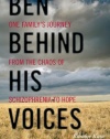 Ben Behind His Voices: One Family's Journey from the Chaos of Schizophrenia to Hope