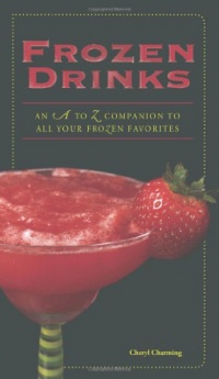 Frozen Drinks: An A to Z Guide to All Your Frozen Favorites