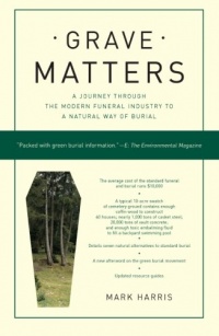 Grave Matters: A Journey Through the Modern Funeral Industry to a Natural Way of Burial