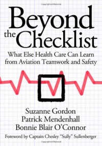 Beyond the Checklist: What Else Health Care Can Learn from Aviation Teamwork and Safety (The Culture and Politics of Health Care Work)