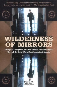 Wilderness of Mirrors: Intrigue, Deception, and the Secrets that Destroyed Two of the Cold War's Most Important Agents