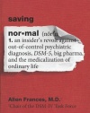 Saving Normal: An Insider's Revolt Against Out-of-Control Psychiatric Diagnosis, DSM-5, Big Pharma, and the Medicalization of Ordinary Life