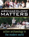 ARCH'OLOGY MATTERS: ACTION ARCH'OLOGY IN THE MODERN WORLD (Key Questions in Anthropology)