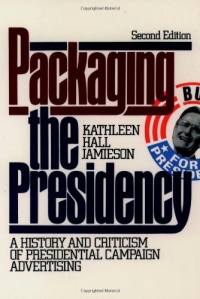 Packaging The Presidency: A History and Criticism of Presidential Campaign Advertising