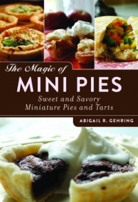 The Magic of Mini Pies: Sweet and Savory Miniature Pies and Tarts