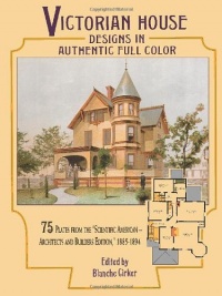 Victorian House Designs in Authentic Full Color: 75 Plates from the Scientific American -- Architects and Builders Edition, 1885-1894 (Dover Architecture)