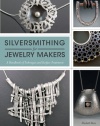 Silversmithing for Jewelry Makers: A Handbook of Techniques and Surface Treatments