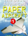 The Best Advanced Paper Aircraft Book 1: Make Concords, Long Distance Gliders, Flying Wings, Super Loopers, WWI Fokkers, Sea Planes, Gliders With ... More; Origami Paper Aircraft To Fold And Fly