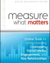 Measure What Matters: Online Tools For Understanding Customers, Social Media, Engagement, and Key Relationships