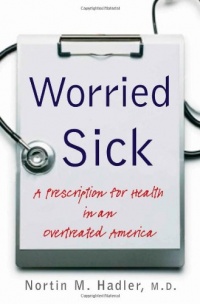 Worried Sick: A Prescription for Health in an Overtreated America (H. Eugene and Lillian Youngs Lehman)