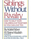 Siblings Without Rivalry: How to Help Your Children Live Together So You Can Live Too