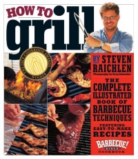 How to Grill: The Complete Illustrated Book of Barbecue Techniques, A Barbecue Bible! Cookbook