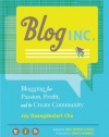 Blog, Inc.: Blogging for Passion, Profit, and to Create Community