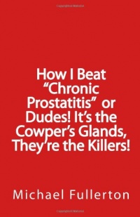 How I Beat Chronic Prostatitis  or   Dudes! It's the Cowper's Glands, They're the Killers!