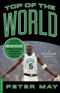 Top of the World: The Inside Story of the Boston Celtics' Amazing One-Year Turnaround to Become NBA Champions