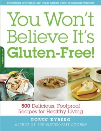 You Won't Believe It's Gluten-Free!: 500 Delicious, Foolproof Recipes for Healthy Living