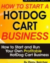 How to Start a Hotdog Cart Business: How to Start and Run Your Own Profitable Hotdog Cart Business