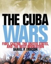 The Cuba Wars: Fidel Castro, the United States, and the Next Revolution