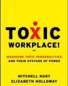 Toxic Workplace!: Managing Toxic Personalities and Their Systems of Power