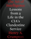 The Art of Intelligence: Lessons from a Life in the CIA's Clandestine Service