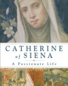 Catherine of Siena: A Passionate Life