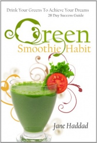 Green Smoothie Habit: Drink Your Greens To Achieve Your Dreams, 28 Day Success Guide