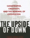 The Upside of Down: Catastrophe, Creativity, and the Renewal of Civilization