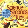 Science in Seconds for Kids: Over 100 Experiments You Can Do in Ten Minutes or Less