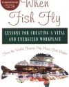 When Fish Fly: Lessons For Creating a Vital and Energized Workplace From the World Famous Pike Place Fish Market