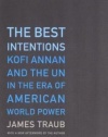 The Best Intentions: Kofi Annan and the UN in the Era of American World Power