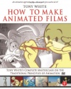 How to Make Animated Films: Tony White's Complete Masterclass on the Traditional Principals of Animation