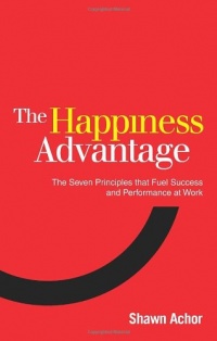 Happiness Advantage: The Seven Principles That Fuel Success and Performance at Work