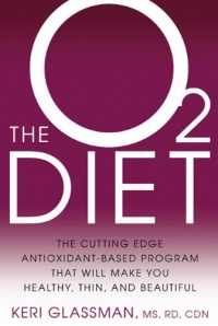 The O2 Diet: The Cutting Edge Antioxidant-Based Program That Will Make You Healthy, Thin, and Beautiful