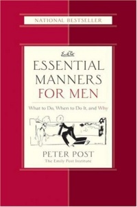 Essential Manners for Men: What to Do, When to Do It, and Why