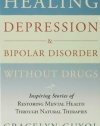 Healing Depression & Bipolar Disorder Without Drugs: Inspiring Stories of Restoring Mental Health Through Natural Therapies