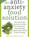 The Antianxiety Food Solution: How the Foods You Eat Can Help You Calm Your Anxious Mind, Improve Your Mood, and End Cravings