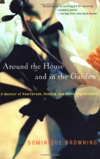 Around the House and in the Garden: A Memoir of Heartbreak, Healing, and Home Improvement