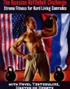 The Russian Kettlebell Challenge: Xtreme Fitness for Hard Living Comrades