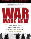 War Made New: Weapons, Warriors, and the Making of the Modern World