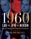 1960--LBJ vs. JFK vs. Nixon: The Epic Campaign That Forged Three Presidencies