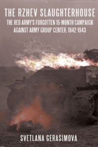 THE RZHEV SLAUGHTERHOUSE: The Red Army's Forgotten 15-month Campaign against Army Group Center, 1942-1943