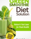 The New Green Smoothie Diet Solution: Nature's Fast Lane To Peak Health (Volume 1)