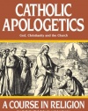 Catholic Apologetics : God, Christianity, and the Church (A Course in Religion)