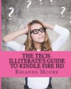 The Tech-Illiterate's Guide to Kindle Fire HD: The Essential Beginners Guide to Getting the Most Out of Your Kindle Fire HD and Kindle Fire HD 8.9